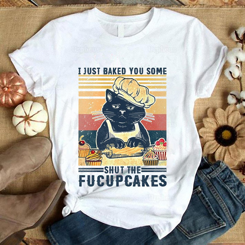 Funny Kitten Housewife T shirt I Just Baked You Some Shut The Fucupcakes Retro Cat Shirt Style Vintage Summer Tees 100% COTTON